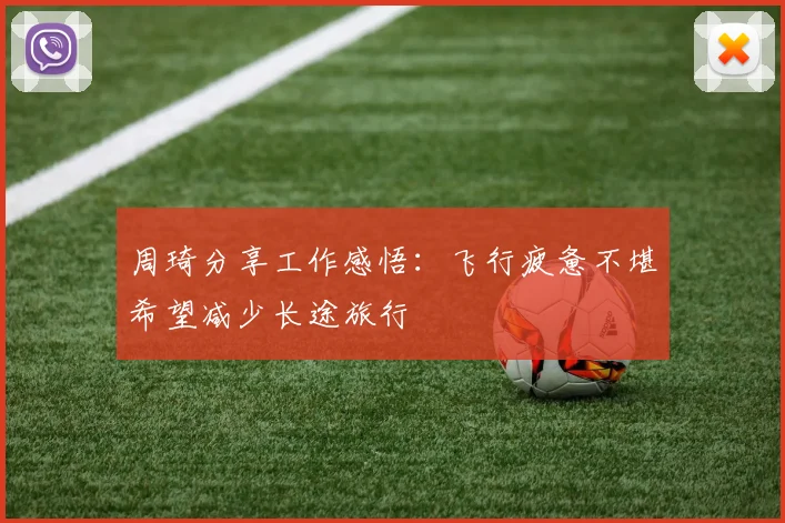 周琦分享工作感悟：飞行疲惫不堪希望减少长途旅行